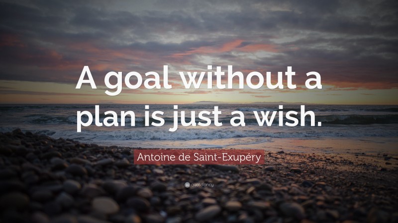 Antoine de Saint-Exupéry Quote: “A goal without a plan is just a wish.”
