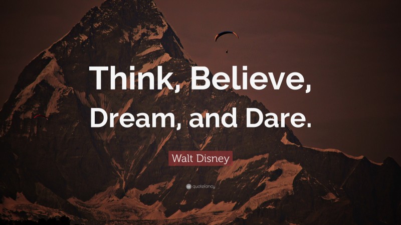 Walt Disney Quote: “Think, Believe, Dream, and Dare.”