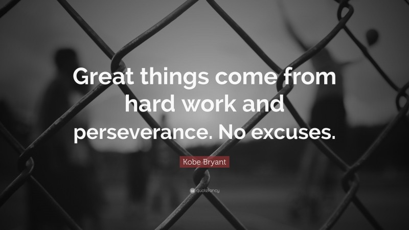 Kobe Bryant Quote: “Great things come from hard work and perseverance. No excuses.”