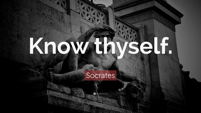 Socrates Quote: “Know thyself.”