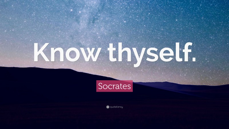 Socrates Quote: “Know thyself.”