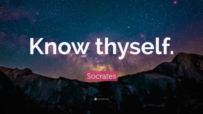 Socrates Quote: “Know thyself.”