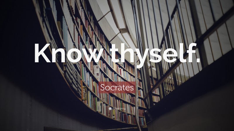 Socrates Quote: “Know thyself.”