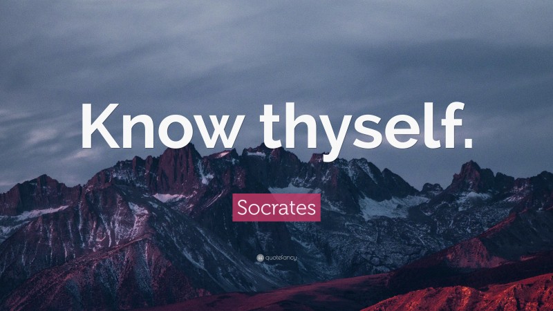 Socrates Quote: “Know thyself.”
