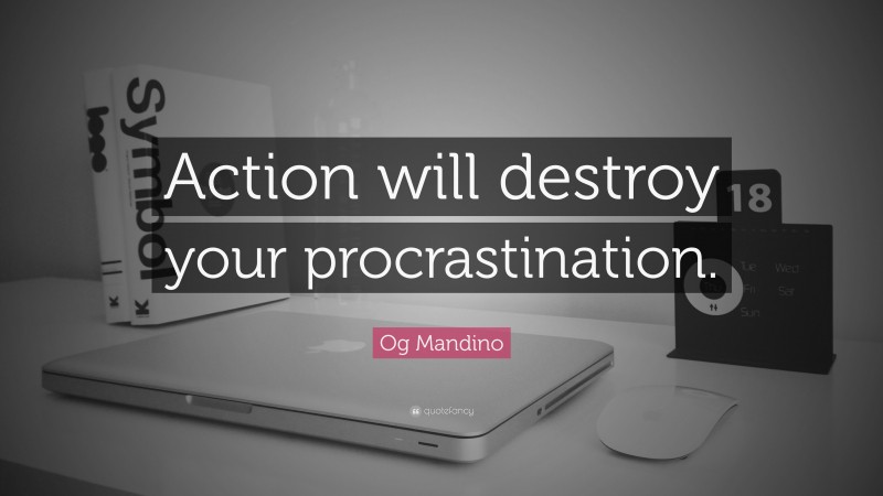 Og Mandino Quote: “Action will destroy your procrastination.”