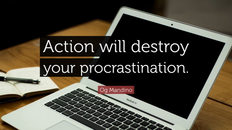 Og Mandino Quote: “Action will destroy your procrastination.”