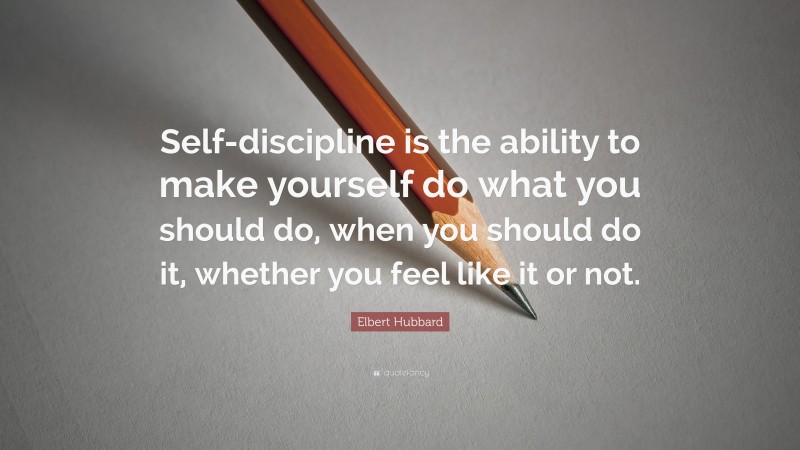 Elbert Hubbard Quote: “Self-discipline is the ability to make yourself ...