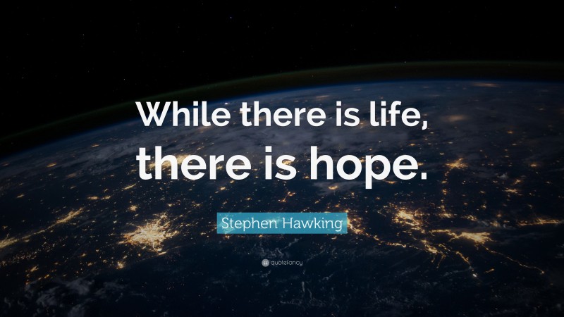 Stephen Hawking Quote: “While there is life, there is hope.”