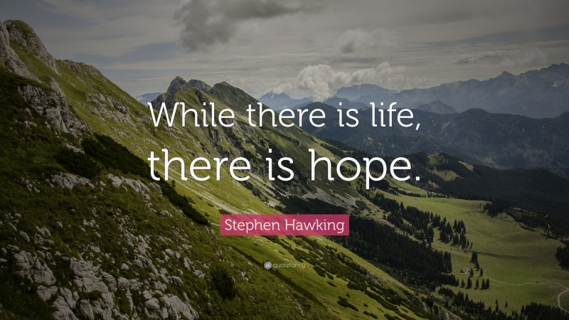 Stephen Hawking Quote: “While there is life, there is hope.”