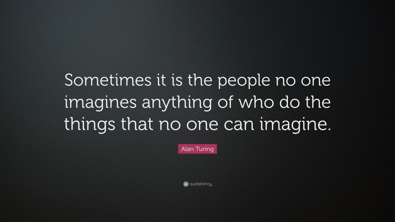 Alan Turing Quote: “sometimes It Is The People No One Imagines Anything 