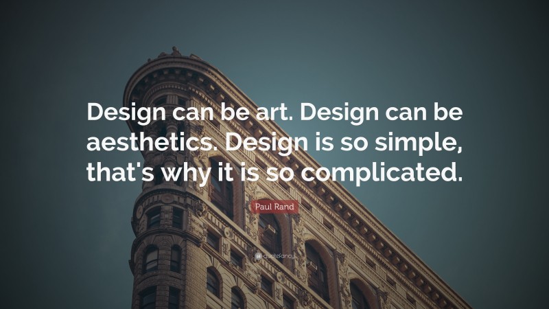 Paul Rand Quote: “Design can be art. Design can be aesthetics. Design is so simple, that's why it is so complicated.”