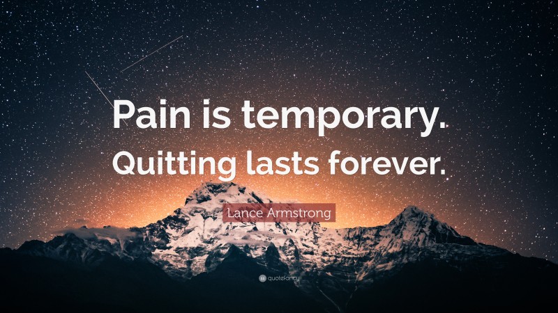 Lance Armstrong Quote: “Pain is temporary. Quitting lasts forever.”