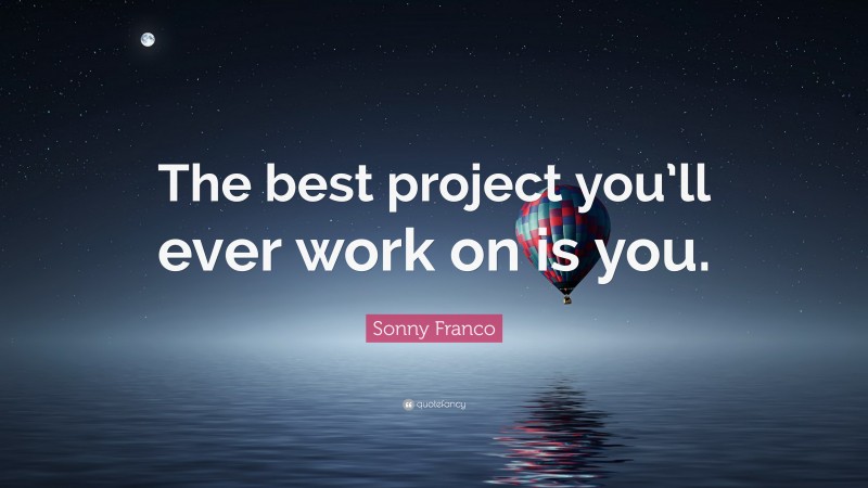 Sonny Franco Quote: “The best project you’ll ever work on is you.”