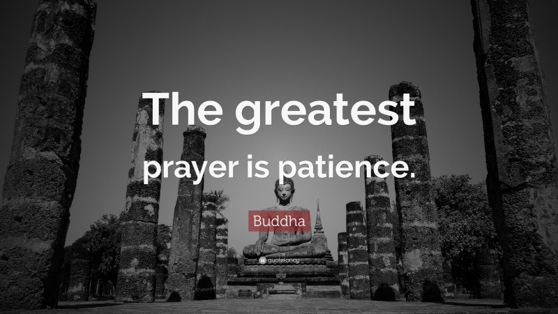 Buddha Quote: “The greatest prayer is patience.”