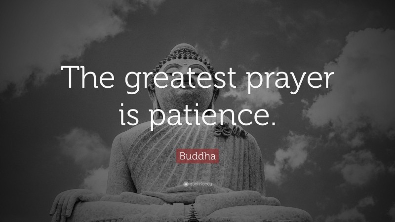 Buddha Quote: “The greatest prayer is patience.”