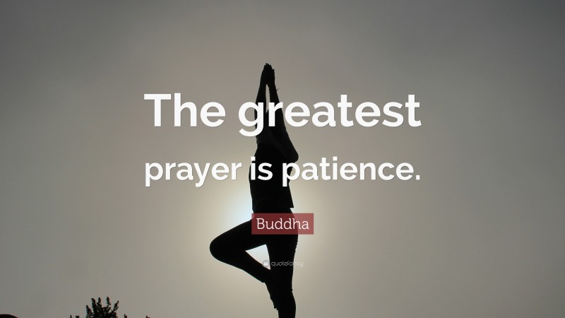 Buddha Quote: “The greatest prayer is patience.”