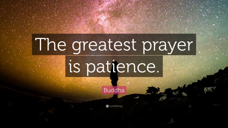 Buddha Quote: “The greatest prayer is patience.”