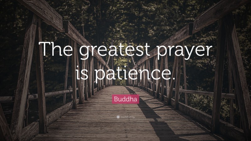 Buddha Quote: “The greatest prayer is patience.”