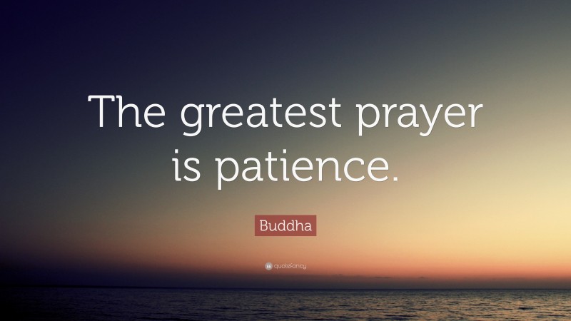 Buddha Quote: “The greatest prayer is patience.”