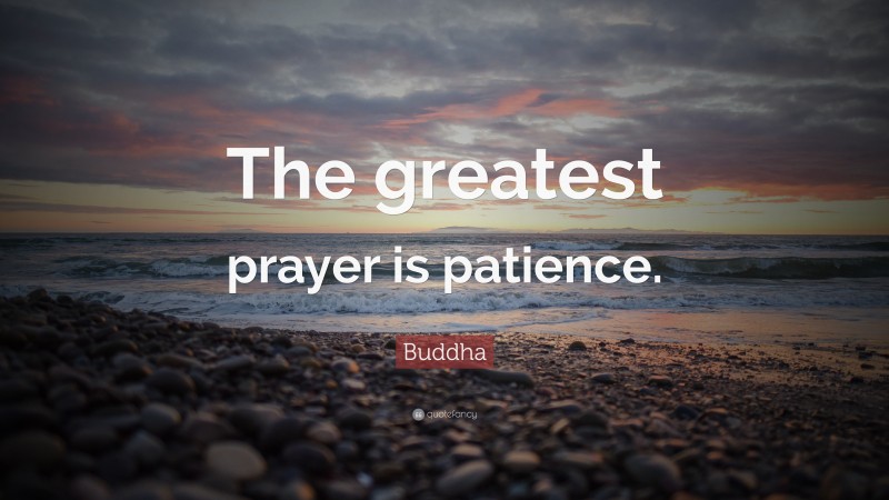Buddha Quote: “The greatest prayer is patience.”