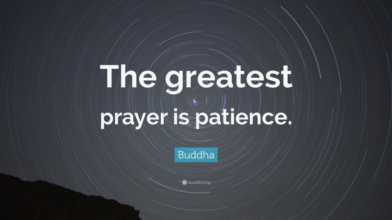 Buddha Quote: “The greatest prayer is patience.”