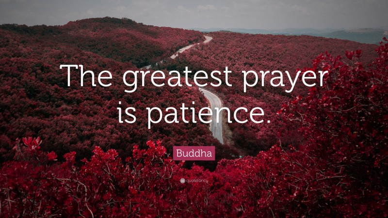 Buddha Quote: “The greatest prayer is patience.”