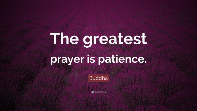 Buddha Quote: “The greatest prayer is patience.”