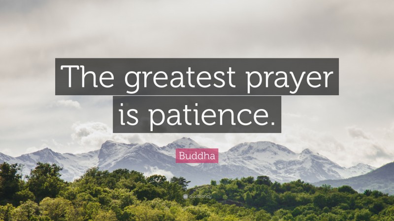 Buddha Quote: “The greatest prayer is patience.”