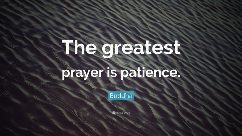 Buddha Quote: “The greatest prayer is patience.”