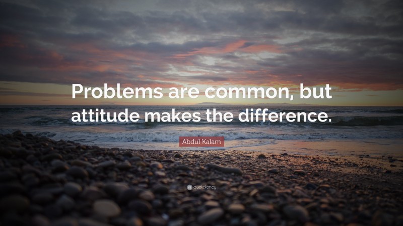 Abdul Kalam Quote: “Problems are common, but attitude makes the difference.”