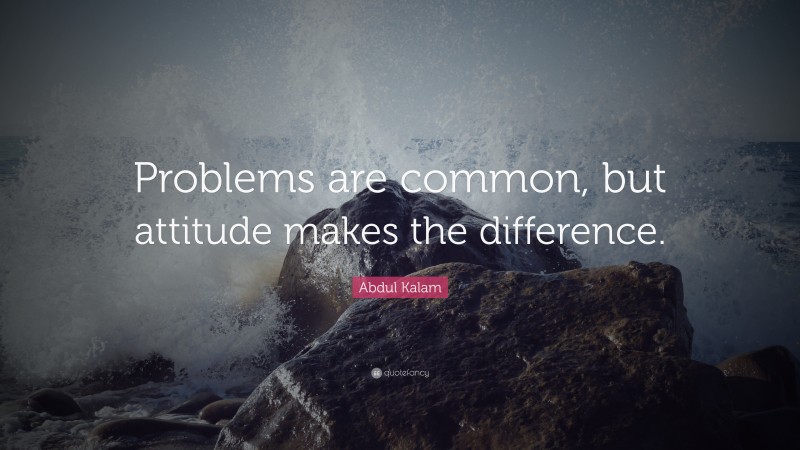 Abdul Kalam Quote: “Problems are common, but attitude makes the difference.”