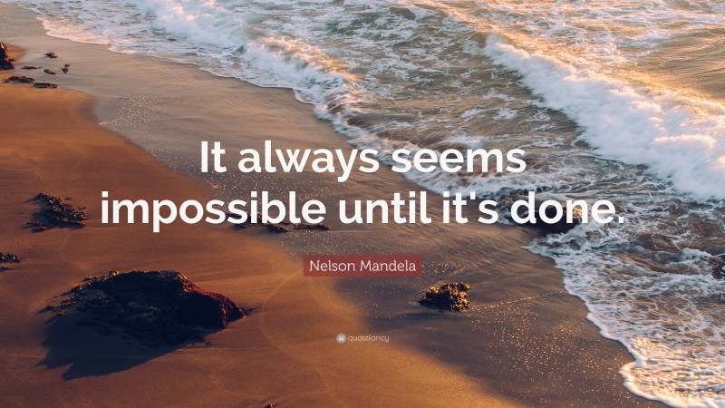 Nelson Mandela Quote: “It always seems impossible until it's done.”