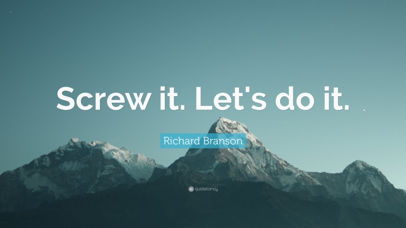 Richard Branson Quote: “Screw it. Let's do it.”