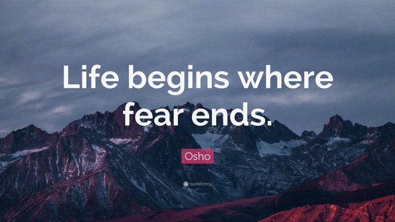 Osho Quote: “Life begins where fear ends.”