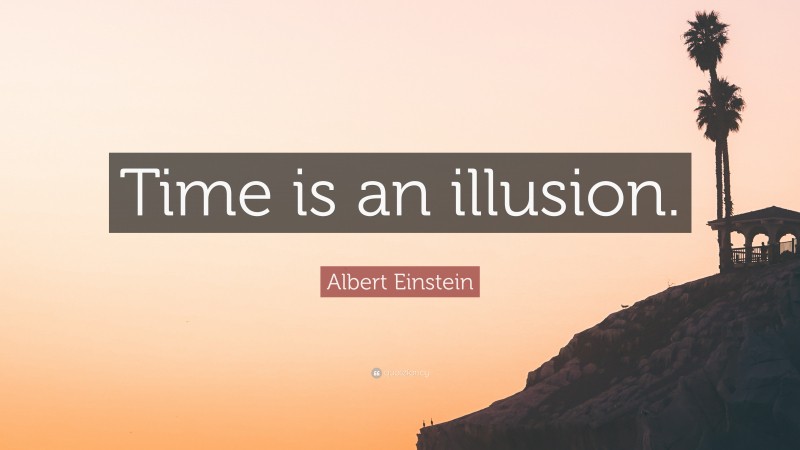 Albert Einstein Quote: “Time is an illusion.”