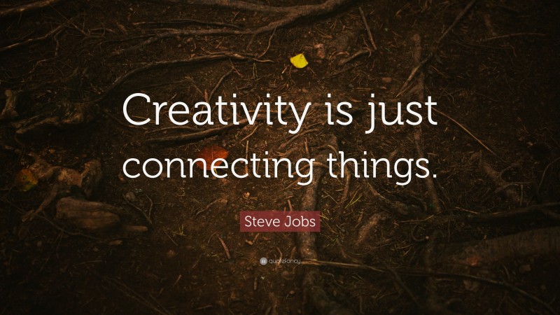Steve Jobs Quote: “Creativity is just connecting things.”