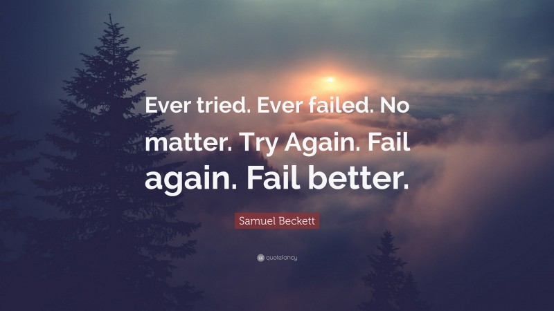 Samuel Beckett Quote: “Ever tried. Ever failed. No matter. Try Again ...