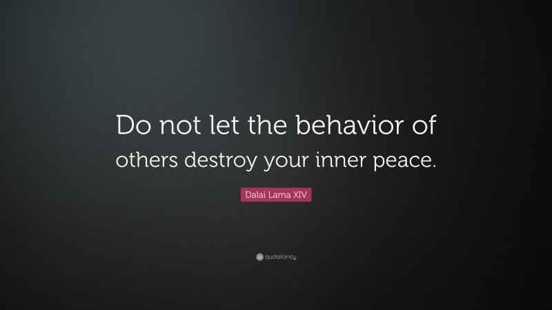 Dalai Lama XIV Quote: “Do not let the behavior of others destroy your ...