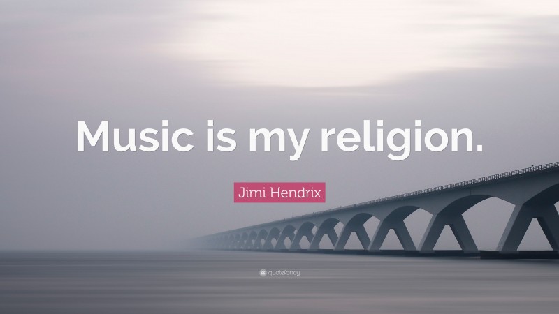 Jimi Hendrix Quote: “Music is my religion.”