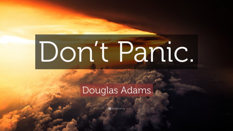 Douglas Adams Quote: “Don’t Panic.”