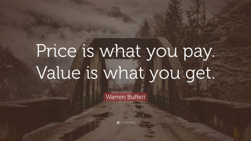 Warren Buffett Quote: “Price is what you pay. Value is what you get.”