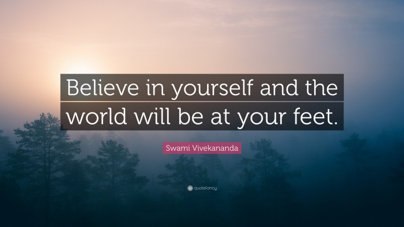 Swami Vivekananda Quote: “Believe in yourself and the world will be at your feet.”