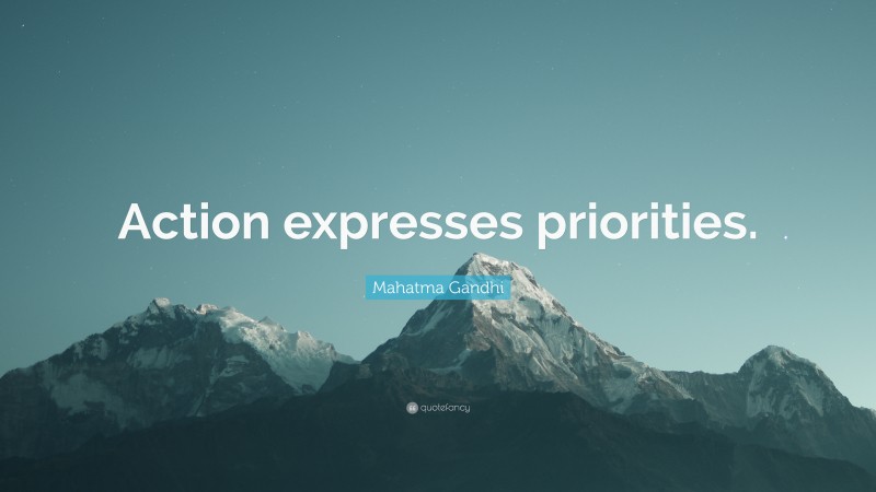 Mahatma Gandhi Quote: “Action expresses priorities.”