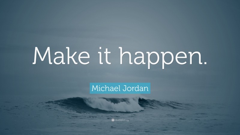 Michael Jordan Quote: “Make it happen.”
