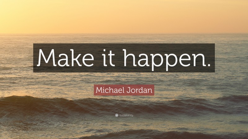 Michael Jordan Quote: “Make it happen.”