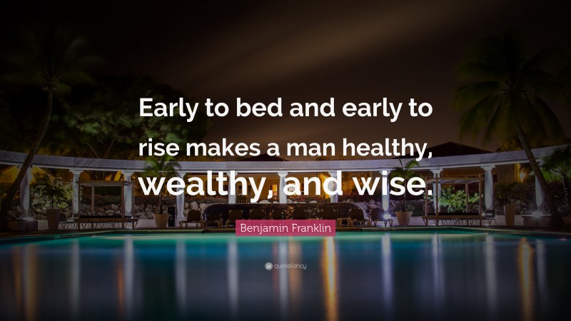 Benjamin Franklin Quote: “early To Bed And Early To Rise Makes A Man 