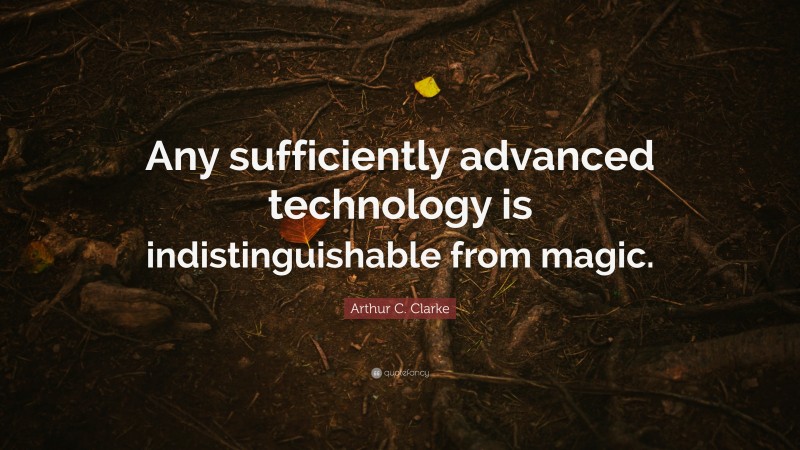 Arthur C. Clarke Quote: “Any sufficiently advanced technology is ...