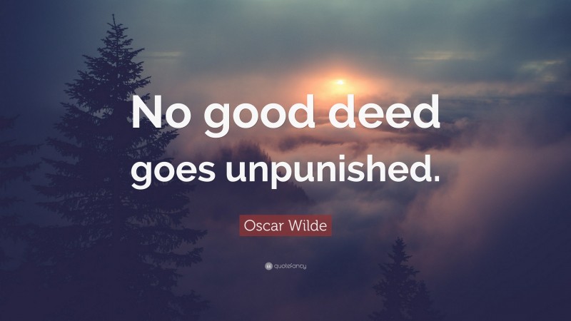 Oscar Wilde Quote: “No good deed goes unpunished.”