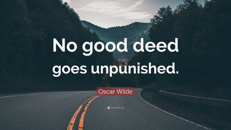 Oscar Wilde Quote: “No good deed goes unpunished.”