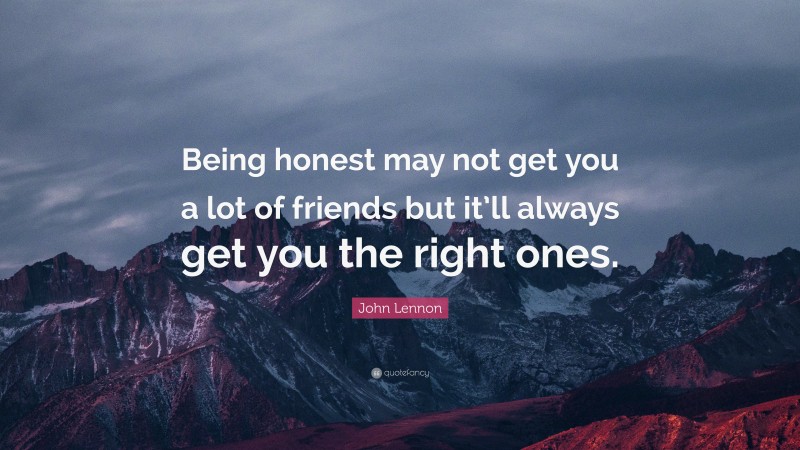 John Lennon Quote: “Being honest may not get you a lot of friends but ...